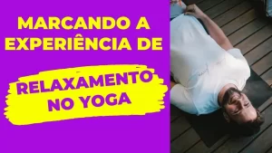 Marcando a Experiência do Relaxamento no Aluno de Yoga