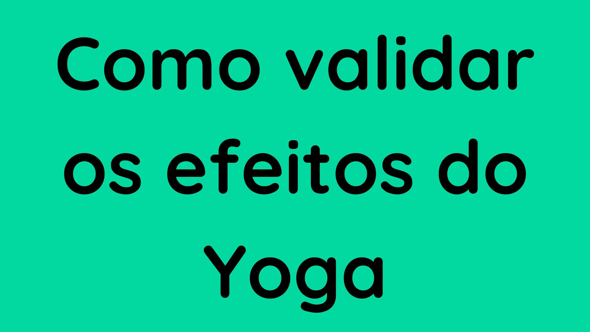 Como validar os efeitos do Yoga